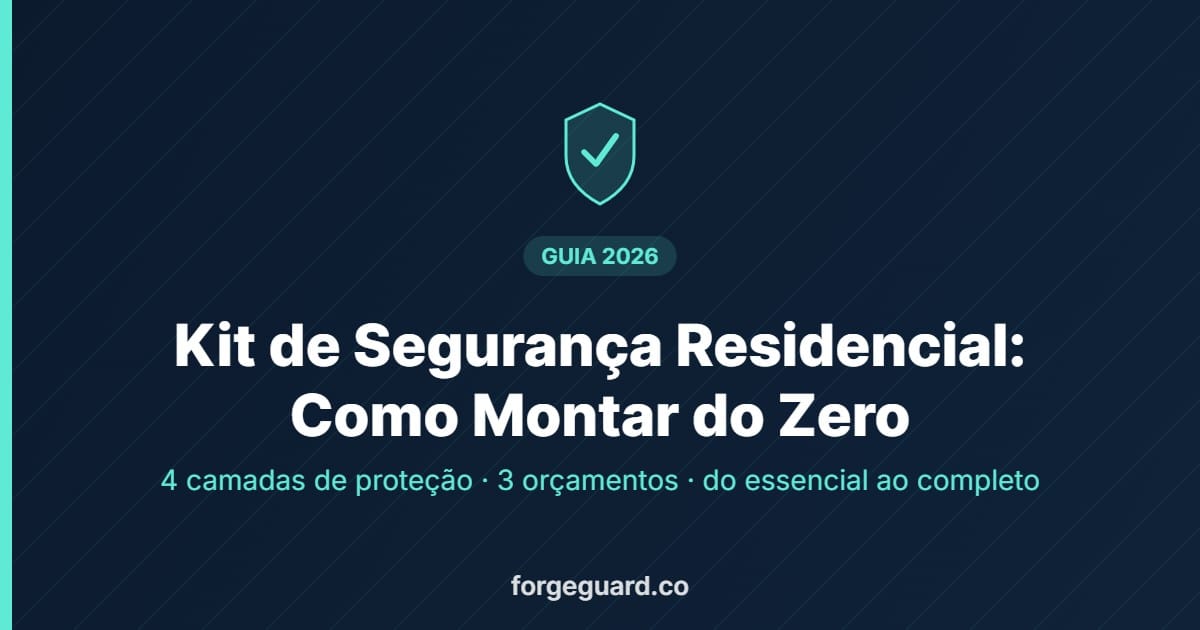 Kit de Segurança Residencial: como montar do zero 2026 - ForgeGuard