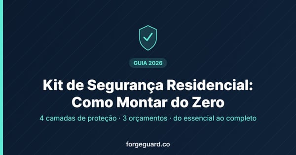 Kit de Segurança Residencial: como montar do zero 2026 - ForgeGuard